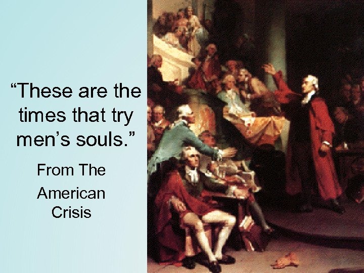 “These are the times that try men’s souls. ” From The American Crisis 