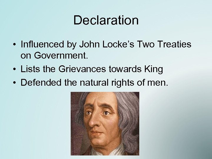Declaration • Influenced by John Locke’s Two Treaties on Government. • Lists the Grievances