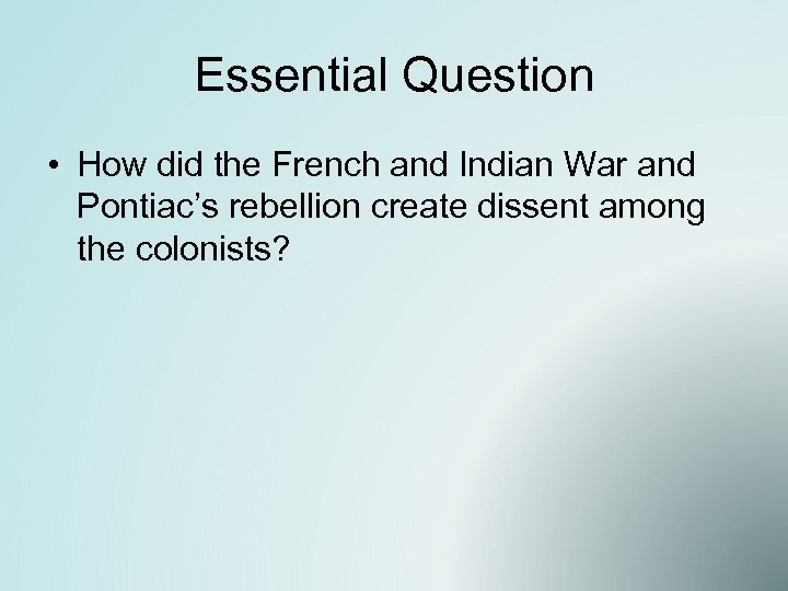 Essential Question • How did the French and Indian War and Pontiac’s rebellion create