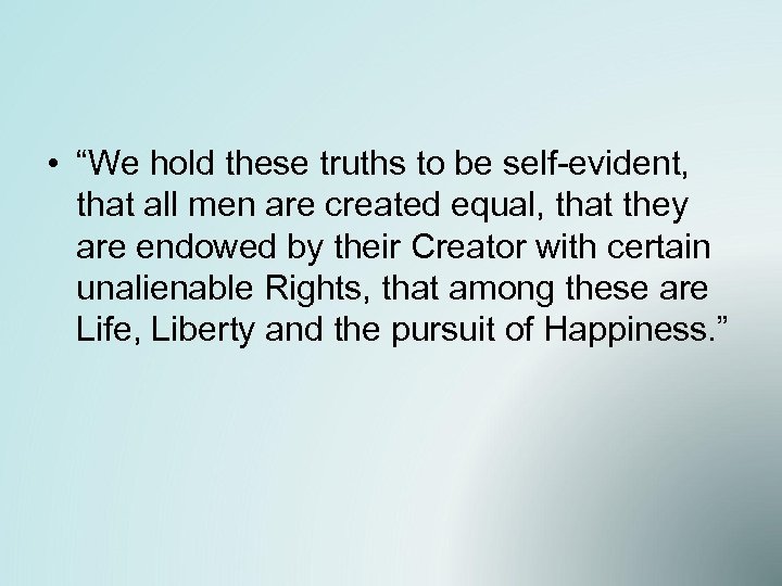  • “We hold these truths to be self-evident, that all men are created
