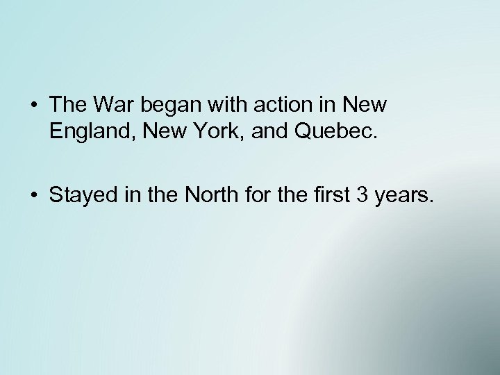  • The War began with action in New England, New York, and Quebec.