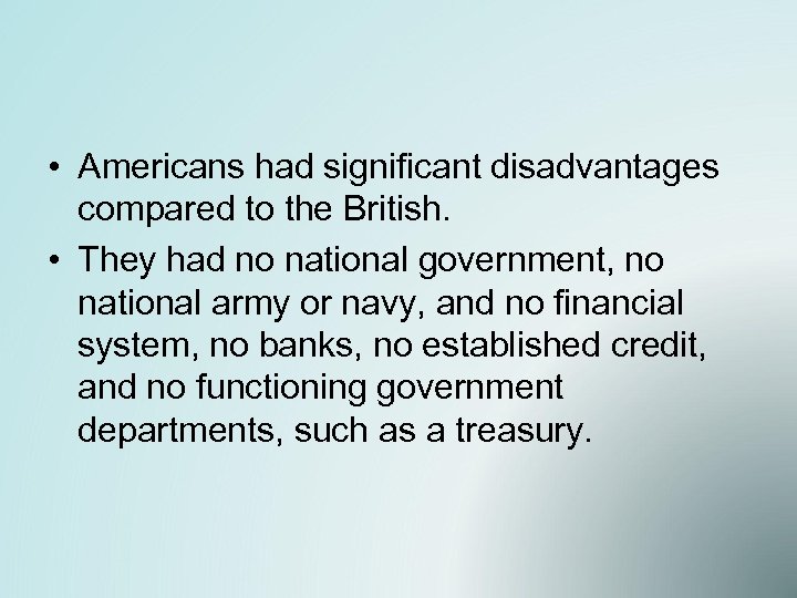  • Americans had significant disadvantages compared to the British. • They had no