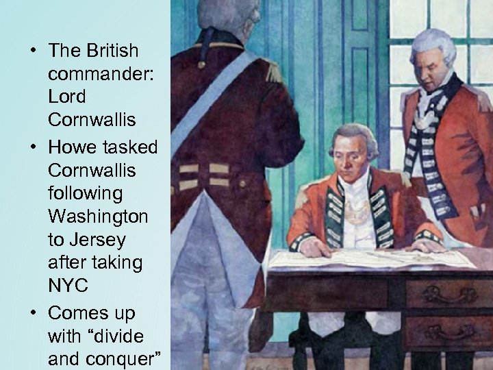  • The British commander: Lord Cornwallis • Howe tasked Cornwallis following Washington to