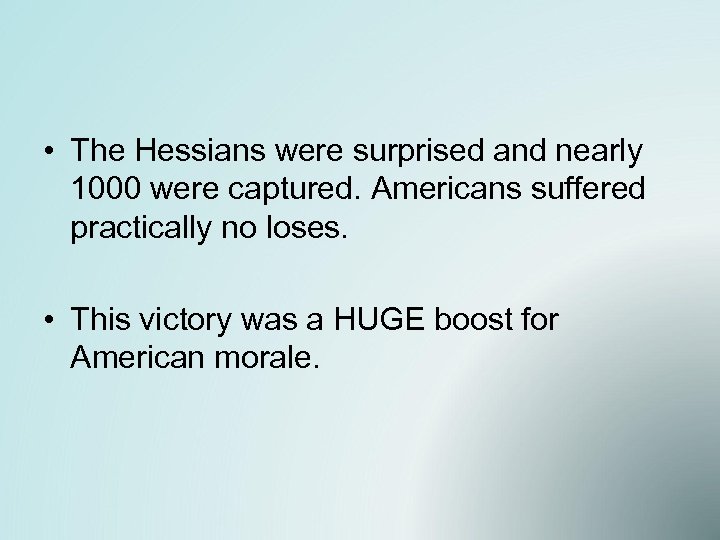  • The Hessians were surprised and nearly 1000 were captured. Americans suffered practically