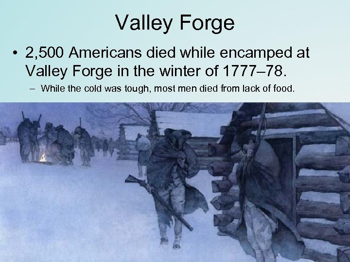 Valley Forge • 2, 500 Americans died while encamped at Valley Forge in the