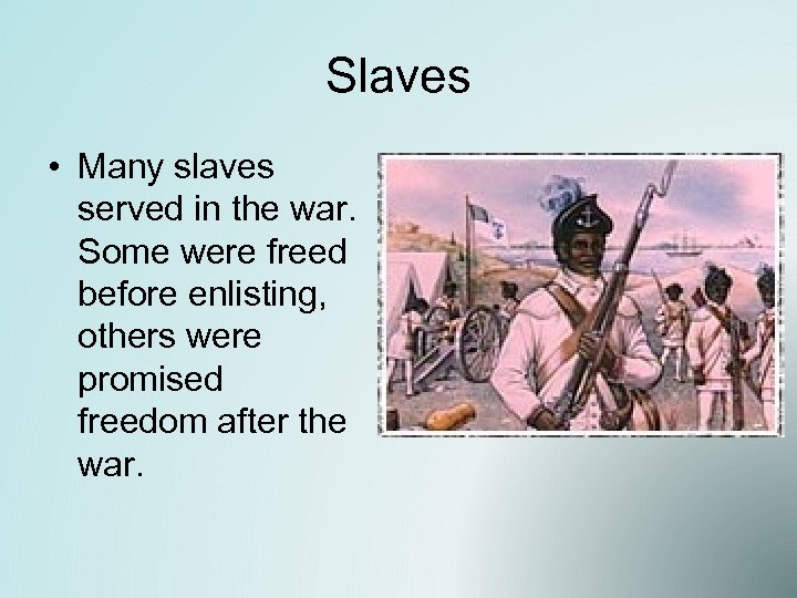 Slaves • Many slaves served in the war. Some were freed before enlisting, others