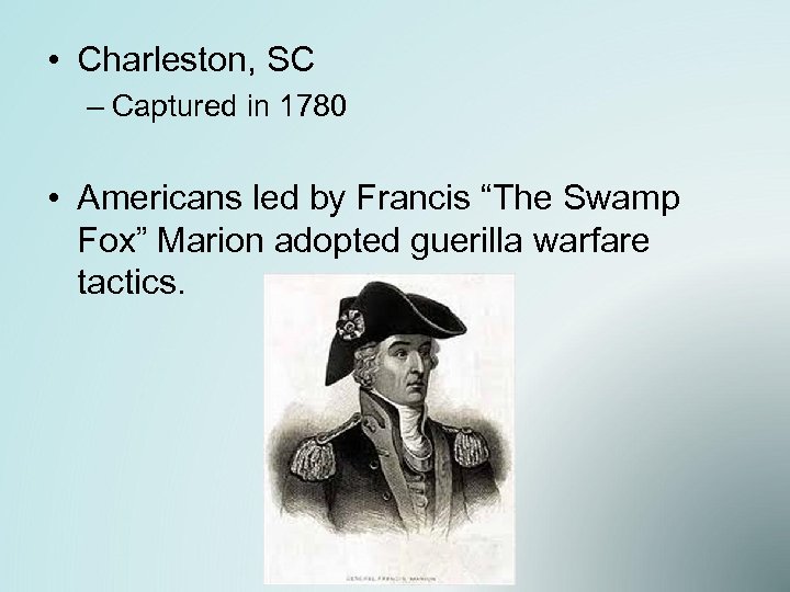  • Charleston, SC – Captured in 1780 • Americans led by Francis “The