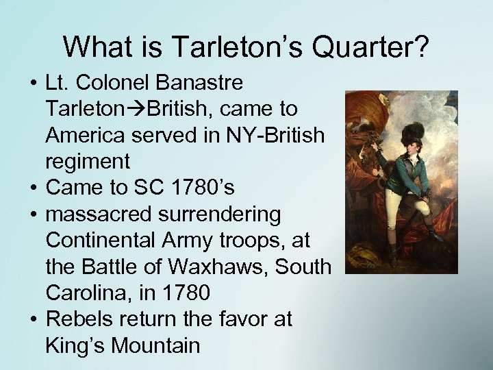 What is Tarleton’s Quarter? • Lt. Colonel Banastre Tarleton British, came to America served