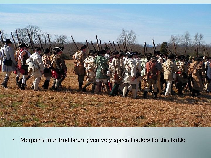  • Morgan’s men had been given very special orders for this battle. 
