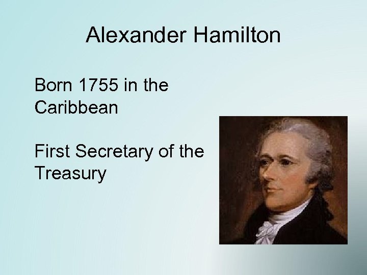 Alexander Hamilton Born 1755 in the Caribbean First Secretary of the Treasury 