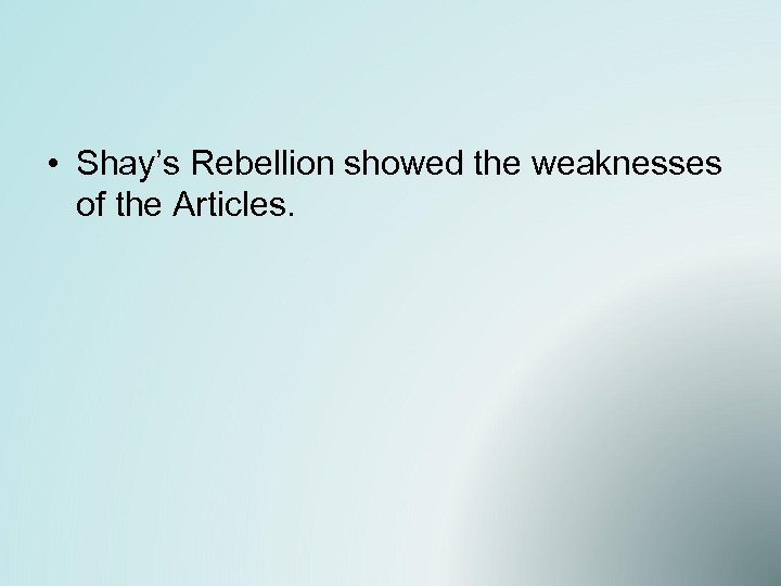  • Shay’s Rebellion showed the weaknesses of the Articles. 