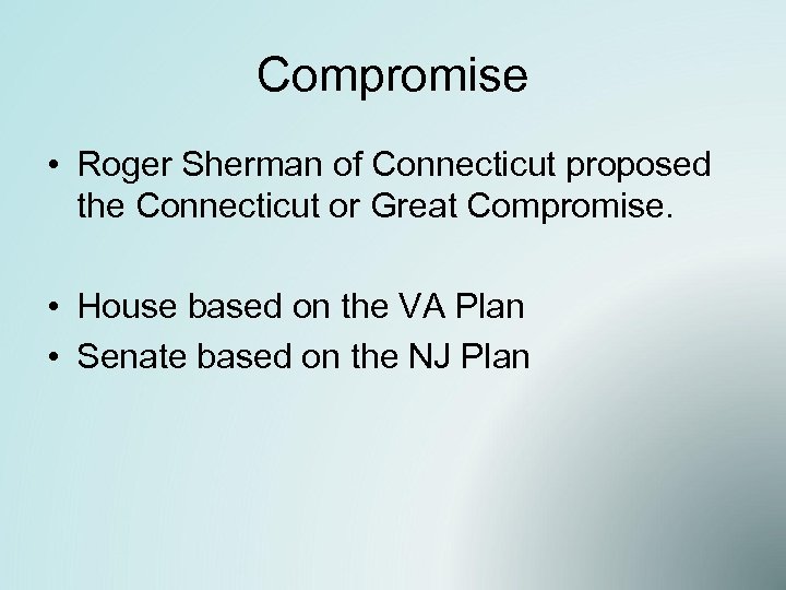 Compromise • Roger Sherman of Connecticut proposed the Connecticut or Great Compromise. • House