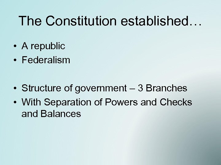 The Constitution established… • A republic • Federalism • Structure of government – 3