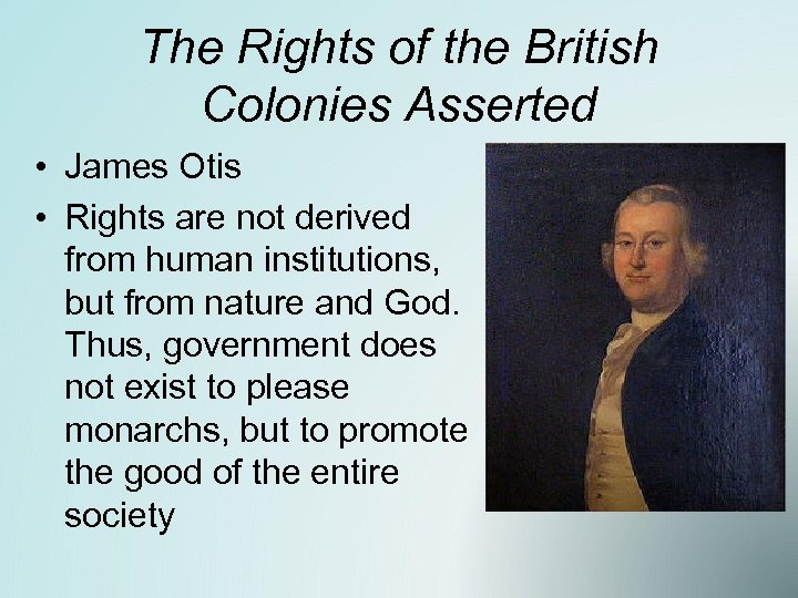 The Rights of the British Colonies Asserted • James Otis • Rights are not