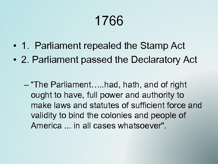 1766 • 1. Parliament repealed the Stamp Act • 2. Parliament passed the Declaratory