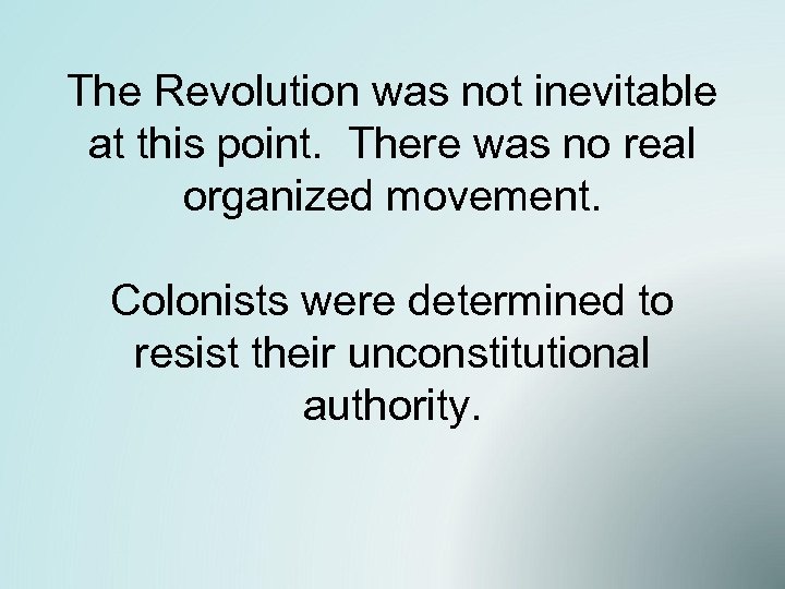 The Revolution was not inevitable at this point. There was no real organized movement.