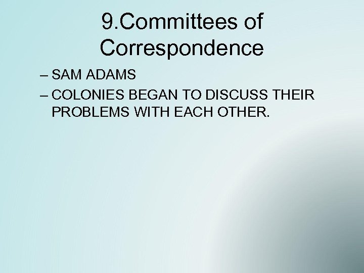 9. Committees of Correspondence – SAM ADAMS – COLONIES BEGAN TO DISCUSS THEIR PROBLEMS
