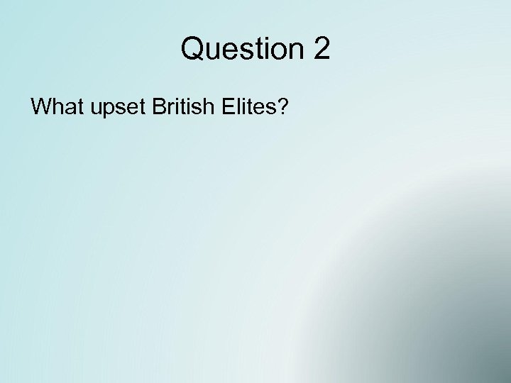 Question 2 What upset British Elites? 
