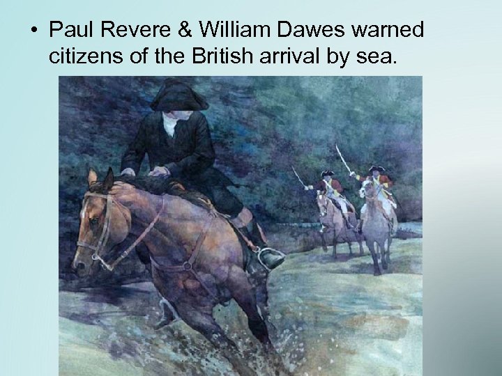  • Paul Revere & William Dawes warned citizens of the British arrival by