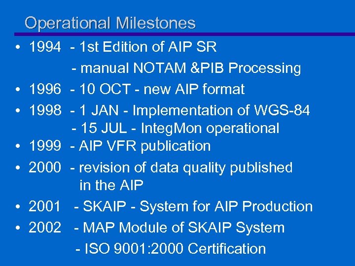 Operational Milestones • 1994 - 1 st Edition of AIP SR - manual NOTAM