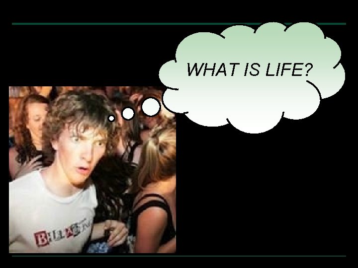 WHAT IS LIFE? Copyright © 2007 Pearson Education Inc. , publishing as Pearson Benjamin