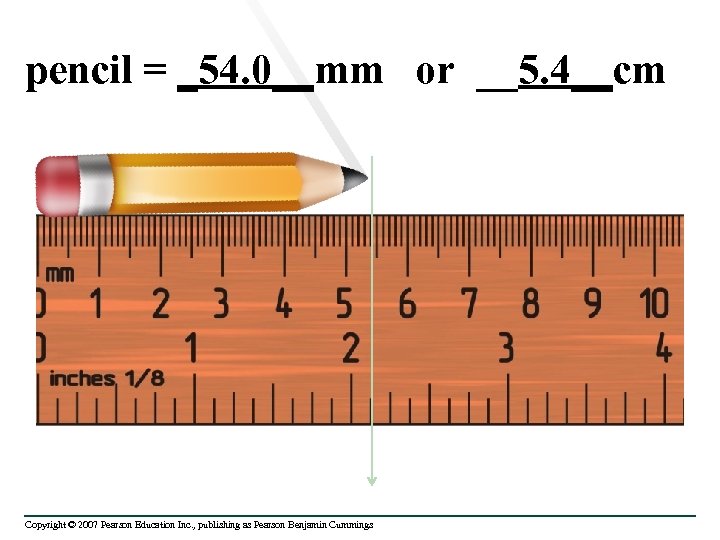 pencil = _54. 0__mm or __5. 4__cm Copyright © 2007 Pearson Education Inc. ,