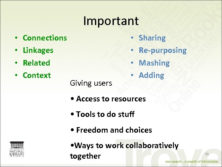 Important • • Connections Linkages Related Context Giving users • • Sharing Re-purposing Mashing