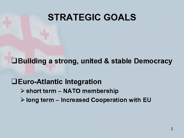 STRATEGIC GOALS q Building a strong, united & stable Democracy q Euro-Atlantic Integration Ø