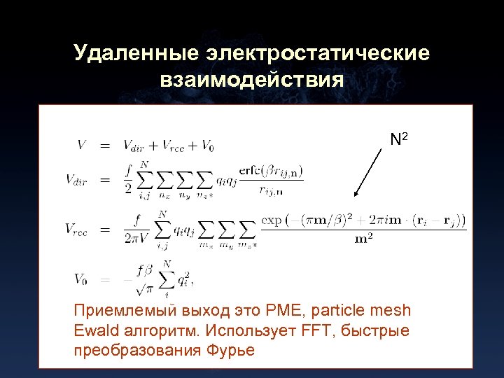 Удаленные электростатические взаимодействия N 2 Приемлемый выход это PME, particle mesh Ewald алгоритм. Использует