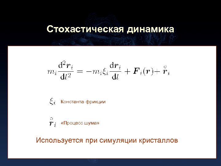 Стохастическая динамика Константа фрикции «Процесс шума» Используется при симуляции кристаллов 