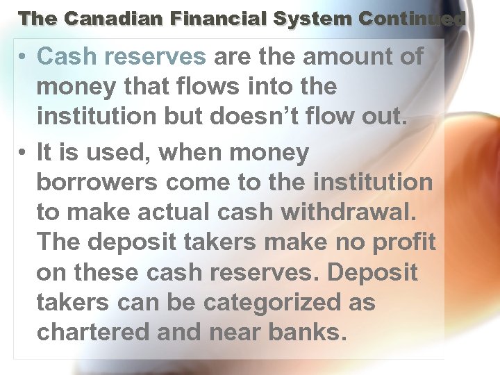 The Canadian Financial System Continued • Cash reserves are the amount of money that