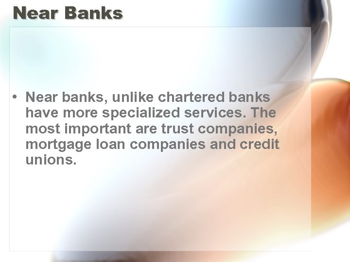 Near Banks • Near banks, unlike chartered banks have more specialized services. The most