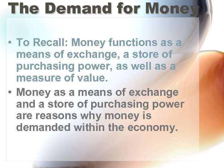The Demand for Money • To Recall: Money functions as a means of exchange,