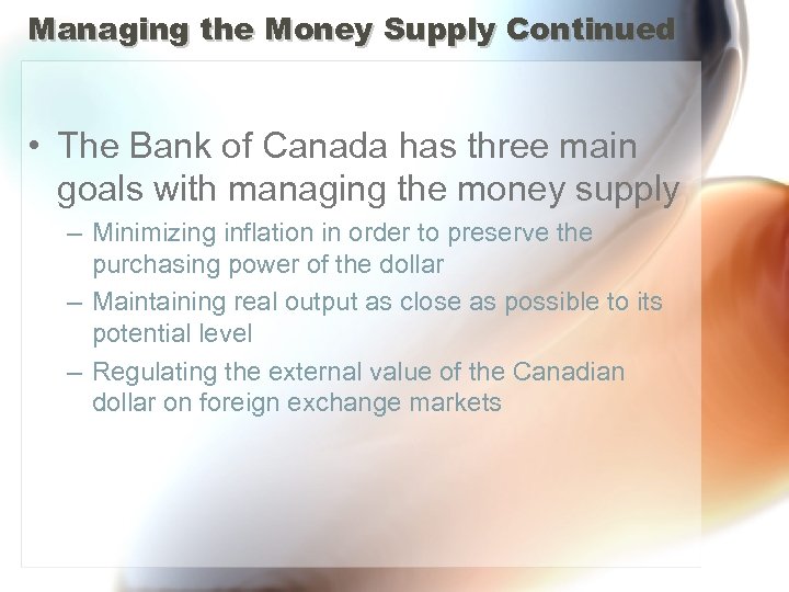Managing the Money Supply Continued • The Bank of Canada has three main goals