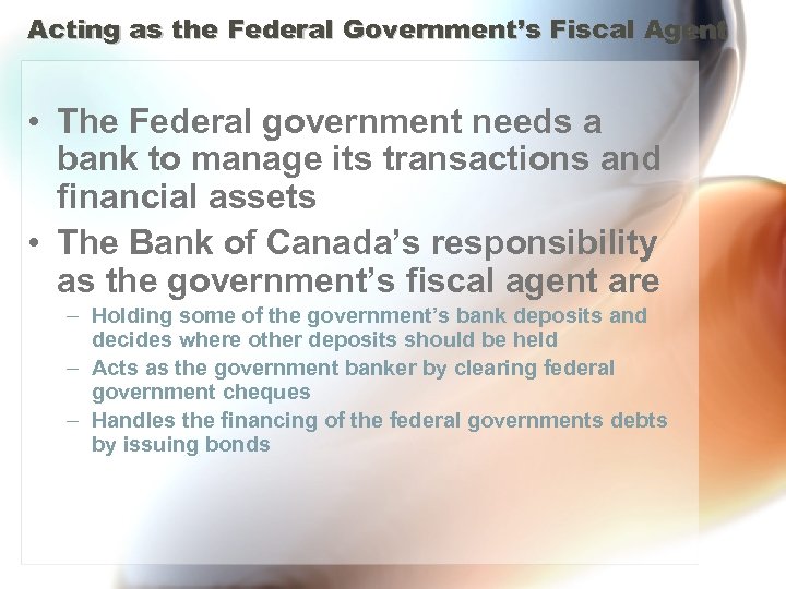Acting as the Federal Government’s Fiscal Agent • The Federal government needs a bank