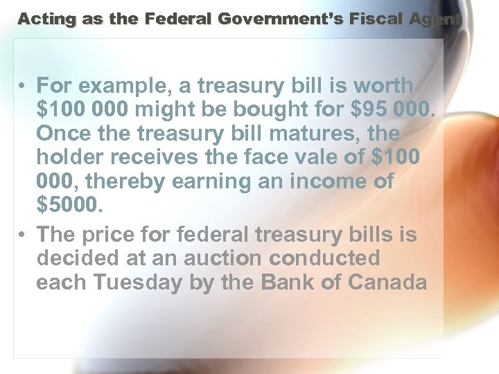 Acting as the Federal Government’s Fiscal Agent • For example, a treasury bill is