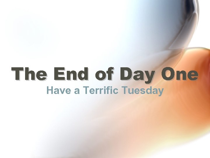 The End of Day One Have a Terrific Tuesday 