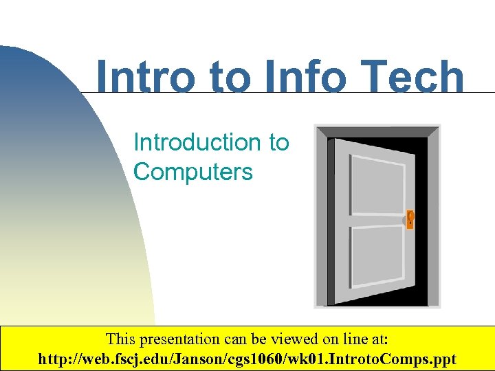 Intro to Info Tech Introduction to Computers This presentation can be viewed on line