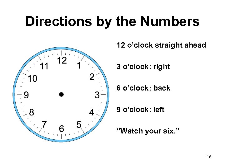 Directions by the Numbers 12 o’clock straight ahead 3 o’clock: right 6 o’clock: back
