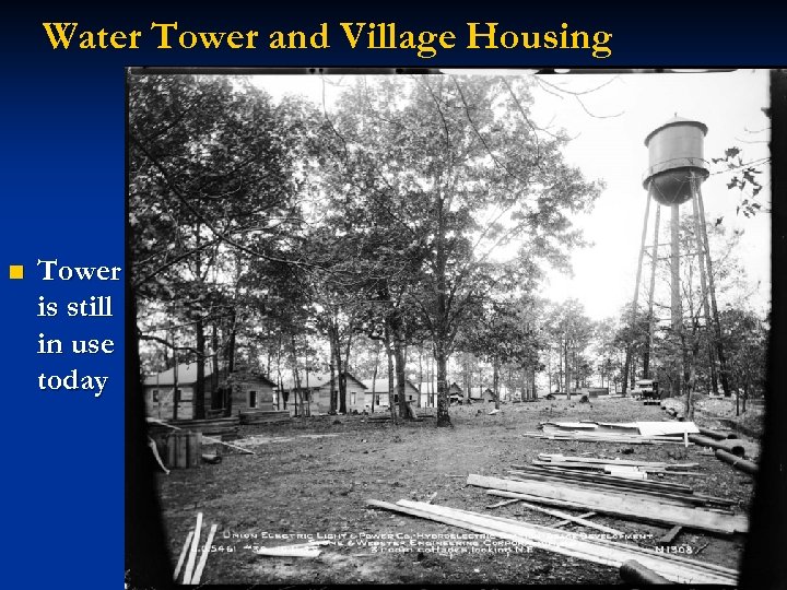 Water Tower and Village Housing n Tower is still in use today 