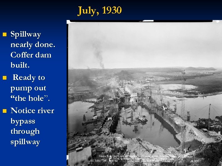 July, 1930 n n n Spillway nearly done. Coffer dam built. Ready to pump