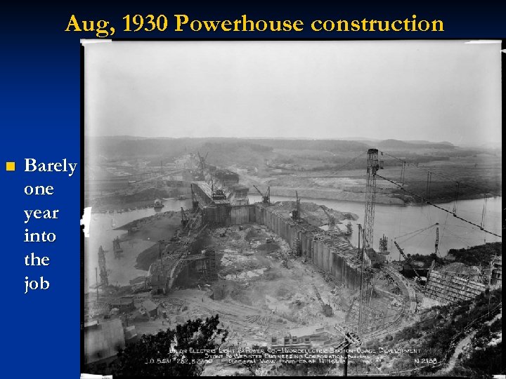 Aug, 1930 Powerhouse construction n Barely one year into the job 