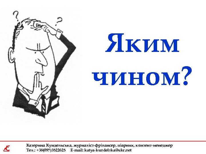 Яким чином? K Катерина Кундельська, журналіст-фрілансер, піарник, контент-менеджер Тел. : +38(097)3522625 E-mail: katya-kundelska@ukr. net