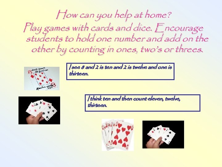 How can you help at home? Play games with cards and dice. Encourage students