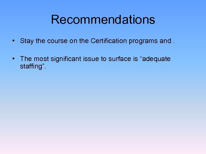 Recommendations • Stay the course on the Certification programs and. • The most significant