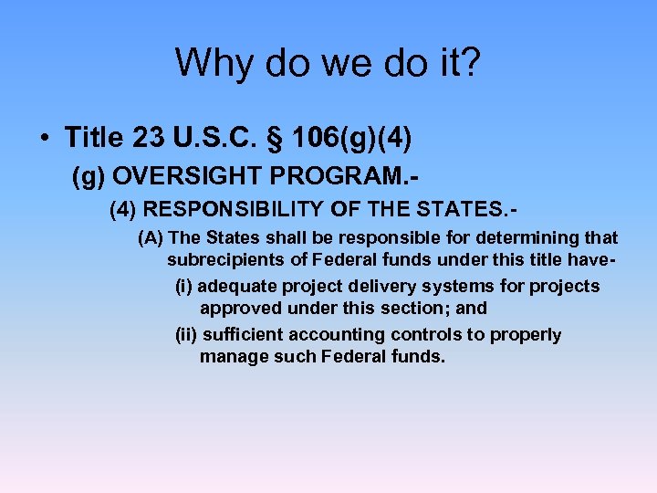 Why do we do it? • Title 23 U. S. C. § 106(g)(4) (g)