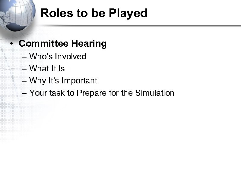 Roles to be Played • Committee Hearing – – Who’s Involved What It Is