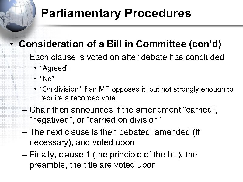 Parliamentary Procedures • Consideration of a Bill in Committee (con’d) – Each clause is