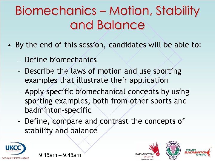 Biomechanics – Motion, Stability and Balance • By the end of this session, candidates