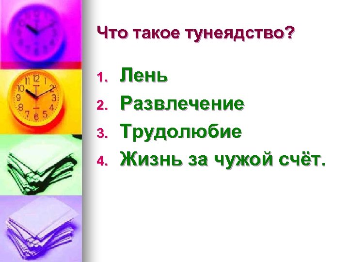 Что такое тунеядство? 1. 2. 3. 4. Лень Развлечение Трудолюбие Жизнь за чужой счёт.